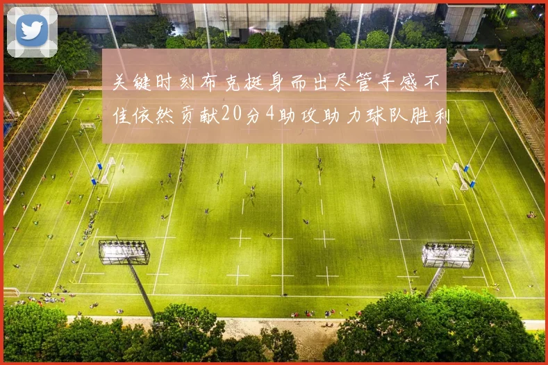 关键时刻布克挺身而出尽管手感不佳依然贡献20分4助攻助力球队胜利