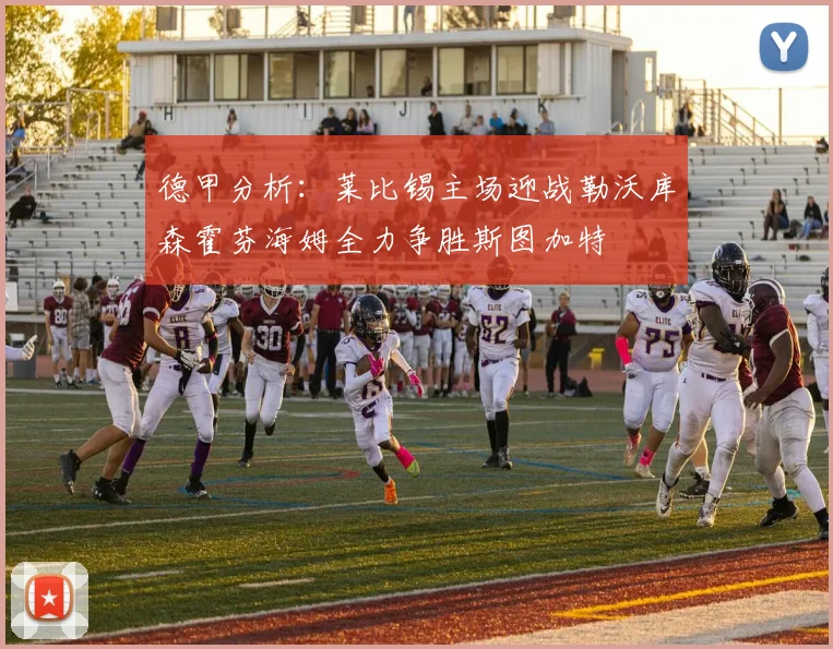 德甲分析：莱比锡主场迎战勒沃库森霍芬海姆全力争胜斯图加特