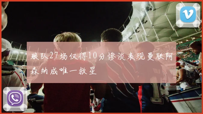狼队27场仅得10分惨淡表现曼联阿森纳成唯一救星